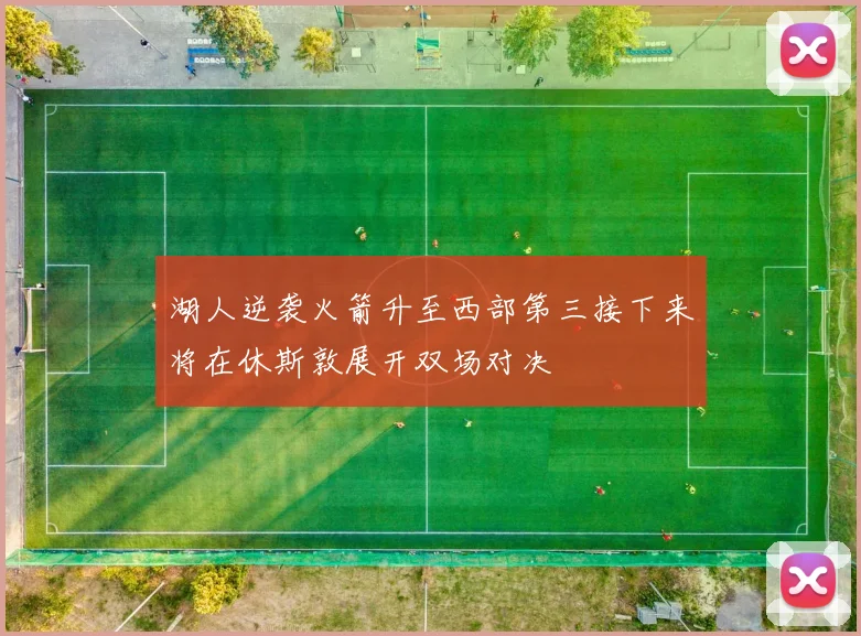 湖人逆袭火箭升至西部第三接下来将在休斯敦展开双场对决