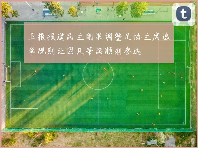 卫报报道民主刚果调整足协主席选举规则让因凡蒂诺顺利参选